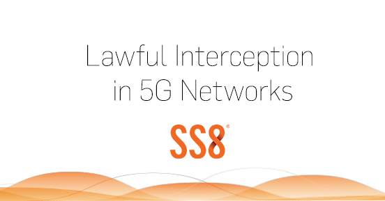 Lawful Interception In 5G Networks Is Really Different - SS8 Networks